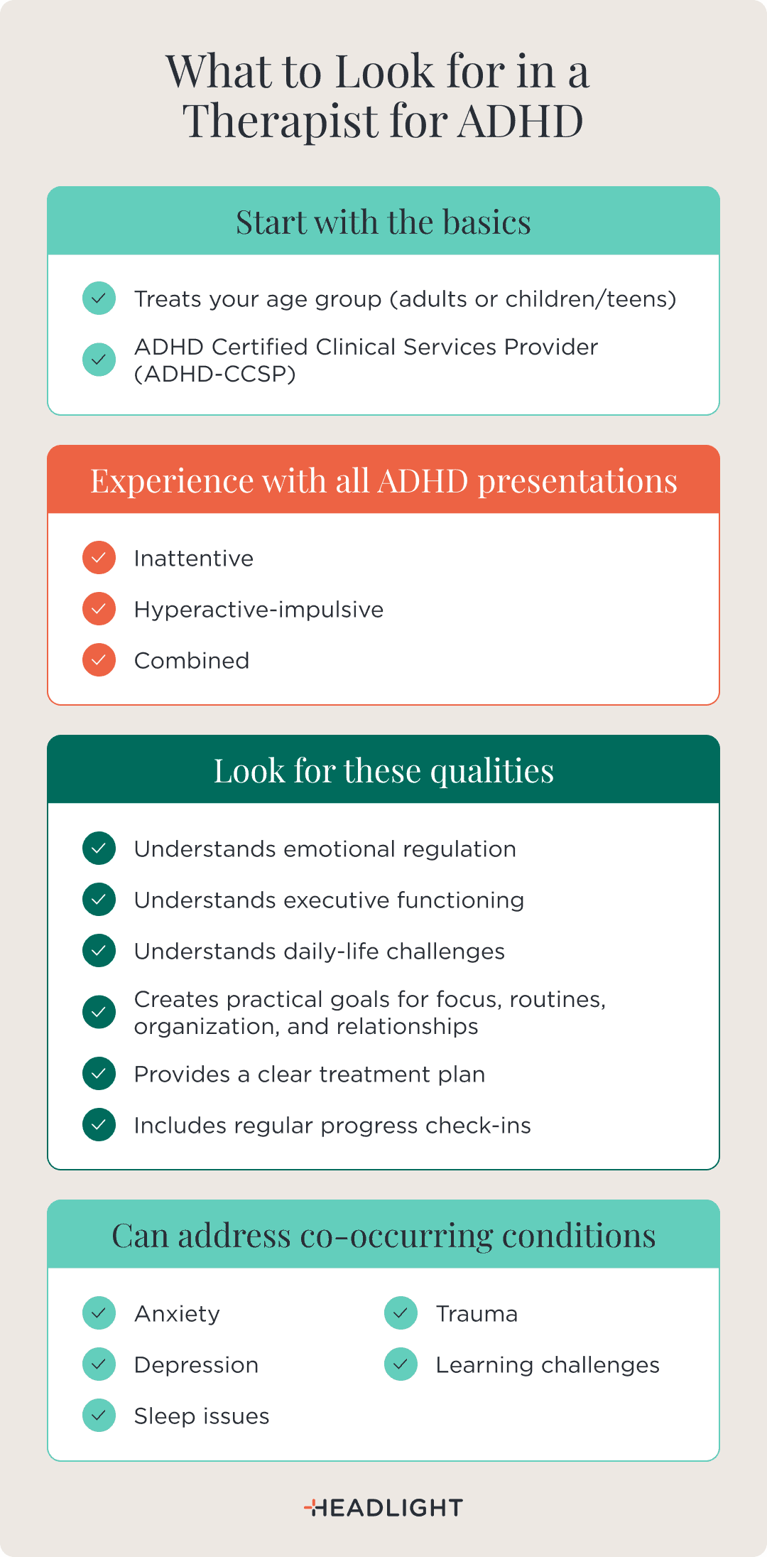 What to look for in a therapist for ADHD: Start with the basics by choosing a therapist who treats your age group (adults or children/teens) and is an ADHD Certified Clinical Services Provider (ADHD-CCSP). Look for experience with all ADHD presentations: inattentive, hyperactive-impulsive, and combined. Seek a therapist who understands emotional regulation, executive functioning, and daily-life challenges; creates practical goals for focus, routines, organization, and relationships; provides a clear treatment plan; and includes regular progress check-ins. A therapist should also be able to address co-occurring conditions such as anxiety, depression, sleep issues, trauma, and learning challenges.